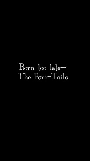 Born Too Late - The Poni-Tails Lyrics