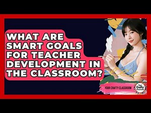 What Are SMART Goals For Teacher Development In The Classroom? - Your Crafty Classroom