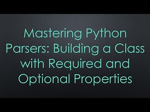 Mastering Python Parsers: Building a Class with Required and Optional Properties