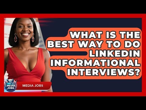 What Is The Best Way To Do LinkedIn Informational Interviews? - Media Jobs