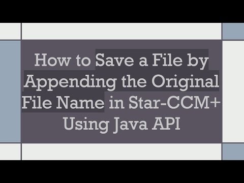 How to Save a File by Appending the Original File Name in Star-CCM+ Using Java API