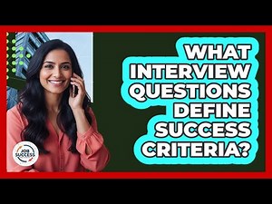 What Interview Questions Define Success Criteria?