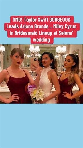 Taylor Swift Leads Stunning Bridesmaid Lineup at Selena's Wedding