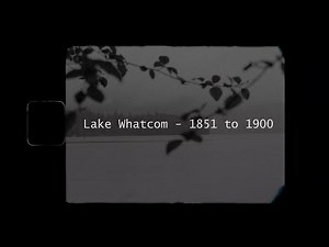 Lake Whatcom History (1 of 7) - 1851 - 1900: Emerging communities and industry