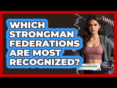 Which Strongman Federations Are Most Recognized?