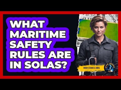 What Maritime Safety Rules Are In SOLAS?