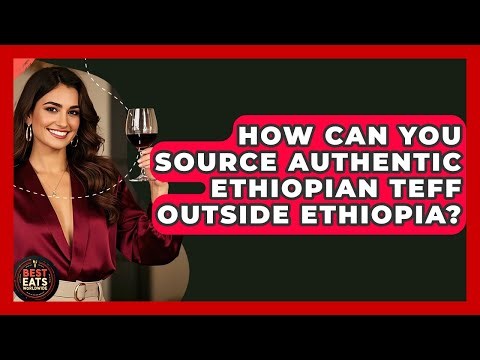 How Can You Source Authentic Ethiopian Teff Outside Ethiopia? - Best Eats Worldwide
