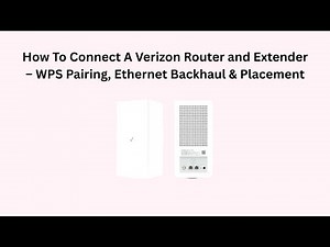 How To Connect A Verizon Router and Extender – WPS Pairing, Ethernet Backhaul & Placement