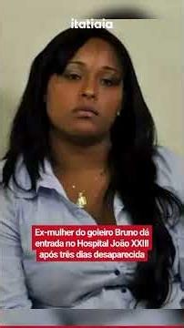 EX-WIFE OF GOALKEEPER BRUNO HOSPITALIZED AT JOÃO XXIII AFTER 3 DAYS MISSING