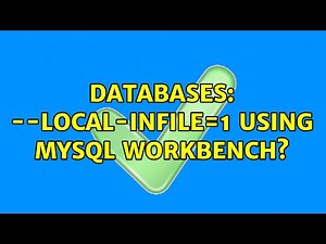 Databases: --local-infile=1 using MySQL Workbench? (2 Solutions!!)