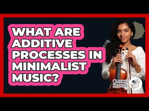 What Are Additive Processes In Minimalist Music? - Classical Serenade