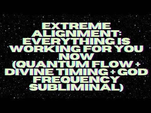 EXTREME ALIGNMENT: EVERYTHING IS WORKING FOR YOU NOW (GOD FREQUENCY SUBLIMINAL)