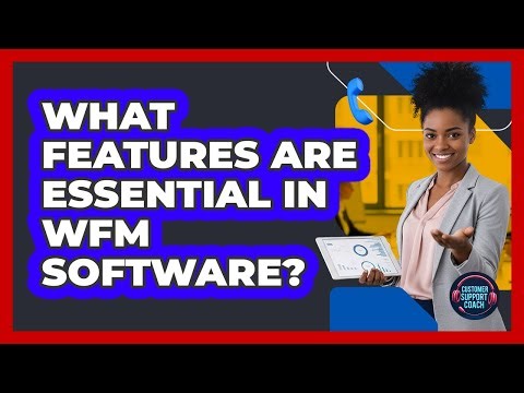 What Features Are Essential In WFM Software?