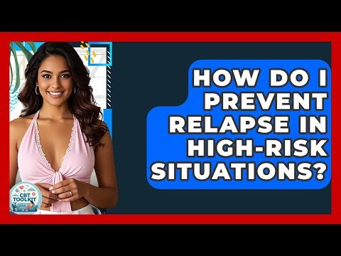 How Do I Prevent Relapse In High-risk Situations? - CBT Toolkit