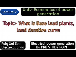 Base load plants| peak load plants|load curve| Load duration curve| Electrical power generation-2|