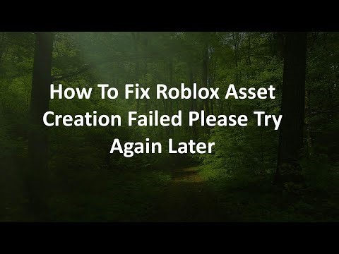 How To Fix Roblox Asset Creation Failed Please Try Again Later