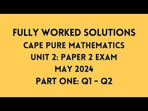 Cape Pure Mathematics Unit 2: 2024 Exam: Fully Worked Solutions (Part 1) Q1 to Q2: Adobe Math Lab