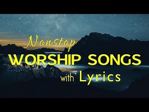 2 hours NON STOP christian praise and WORSHIP SONGS with LYRICS