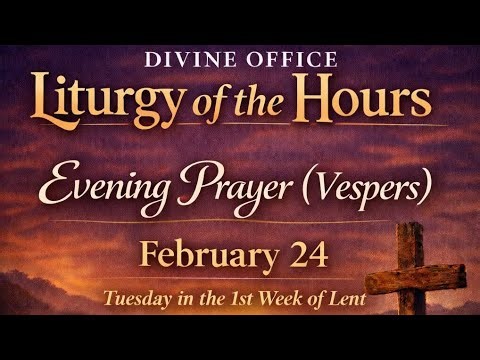 Liturgy of the Hours for February 24 (VESPERS): Evening Prayer for Tuesday in the 1st week of Lent