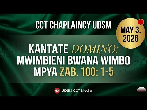 IBADA YA 2, KANTATE DOMINO. CCT CHAPLAINCY UDSM MAY 3. 2026