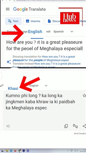 Khasi language now available in Google Translate Google has added Meghalaya’s Khasi language to its translation, allowing user to convert Khasi language into any other language of their preference through Google Translate. This development comes with Google announcing the addition of 110 new languages to Google Translate, including Cantonese, several African languages. With Khasi on Google Translate, people around the world can now communicate and connect with the Khasi-speaking community in the