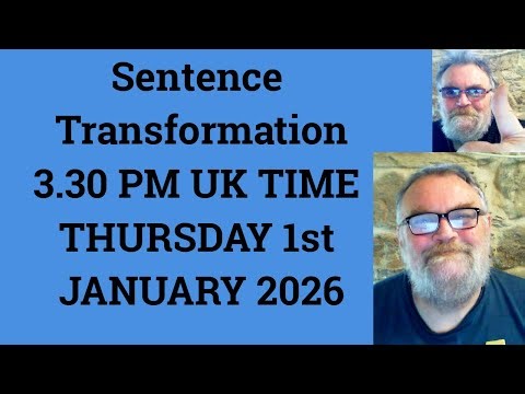 Sentence Transformation 3.30 PM UK TIME THURSDAY 1st JANUARY 2026 - Livestream English Class C2 C1