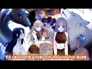 [PHẦN 3] CÔ GÁI XUYÊN KHÔNG TỚI THẾ GIỚI THÚ NHÂN // THÚ THẾ MANH ĐỘNG