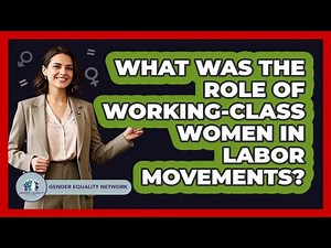 What Was The Role Of Working-class Women In Labor Movements? - Gender Equality Network