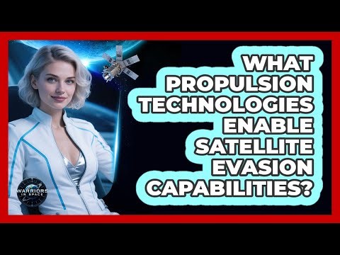 What Propulsion Technologies Enable Satellite Evasion Capabilities?