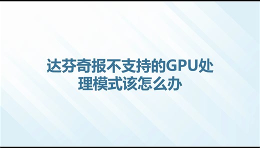 达芬奇报不支持的GPU处理模式该怎么办