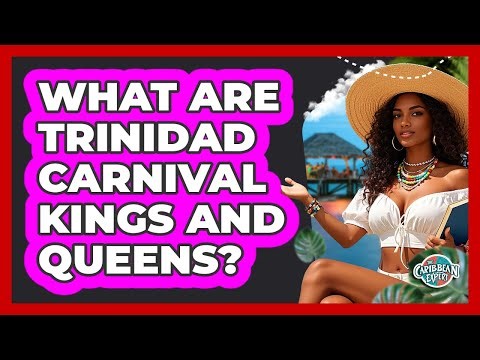 What Are Trinidad Carnival Kings And Queens? - The Caribbean Expert