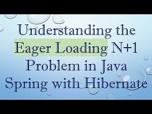 Understanding the Eager Loading N+ 1 Problem in Java Spring with Hibernate