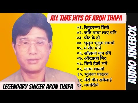 All Time Hits Of Arun Thapa~Legendary Singer Arun Thapa~Arun Thapa Songs Collection~Arun Thapa Songs