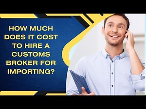 How Much Does It Cost To Hire A Customs Broker For Importing?