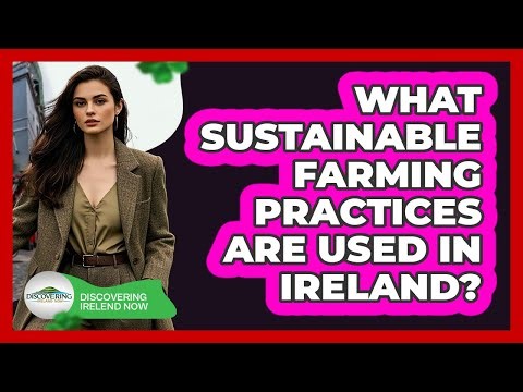 What Sustainable Farming Practices Are Used In Ireland? - Discovering Ireland Now
