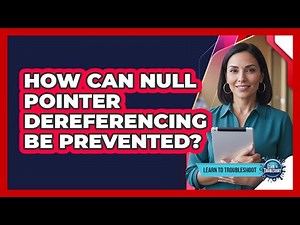 How Can Null Pointer Dereferencing Be Prevented?