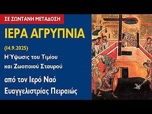 ΑΓΡΥΠΝΙΑ (14.9.2025) Η Ύψωσις του Τιμίου και Ζωοποιού Σταυρού