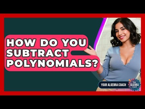 How Do You Subtract Polynomials? - Your Algebra Coach