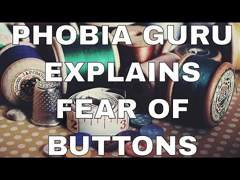 Phobia Guru Explains Koumpounophobia - The Fear of Buttons Phobia