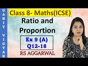 Ratio and Proportion | ICSE class 8 | Chapter 9 | Ex 9 (A) | Q 12-18 | R S Aggarwal