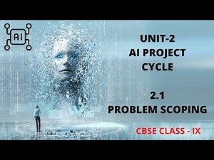 UNIT 2 AI PROJECT CYCLE SUB-UNIT 2.1 PROBLEM SCOPING CLASS 9 CBSE (AI-417) Video Lecture