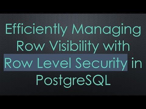 Efficiently Managing Row Visibility with Row Level Security in PostgreSQL