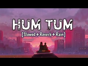 Hum Tum (Slowed+Reverb+Rain) | Hum Tum | Saif Ali Khan, Rani Mukerji | Alka Yagnik, Babul Supriyo |