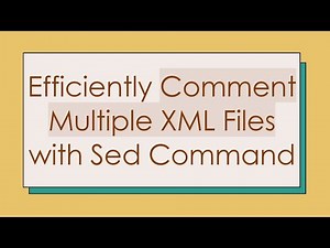 Efficiently Comment Multiple XML Files with Sed Command
