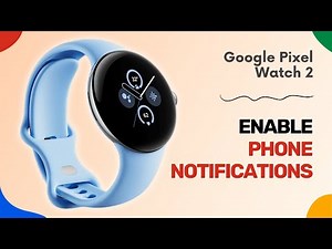How to Enable Phone Notifications on Google Pixel Watch 2: You Should Know This