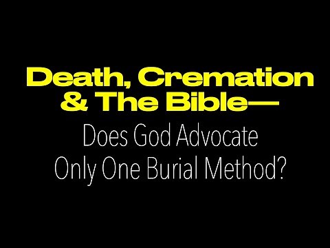 Q&A-18 Death, Cremation & The Bible--Does God Advocate Only One Burial Method?