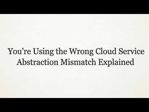 You're Using the Wrong Cloud Service | Abstraction Mismatch Explained
