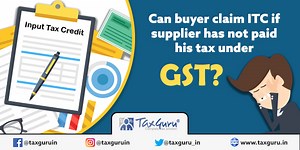 Can buyer claim ITC if supplier has not paid his tax under GST?