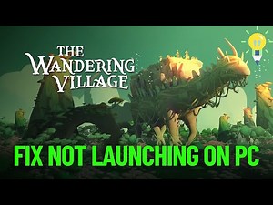 How To Fix The Wandering Village Not Launching/Won't Launch Error On PC