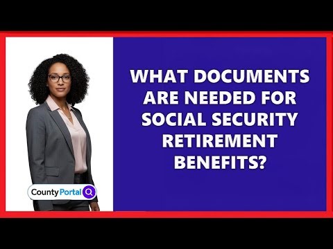 What Documents Are Needed for Social Security Retirement Benefits?